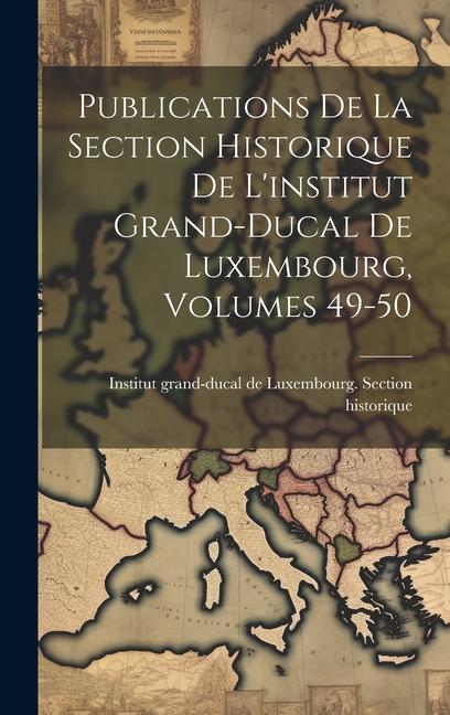 Knjiga Publications De La Section Historique De L'institut Grand-ducal De Luxembourg, Volumes 49-50 