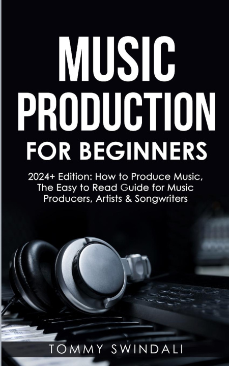 Kniha Music Production For Beginners | 2024+ Edition 