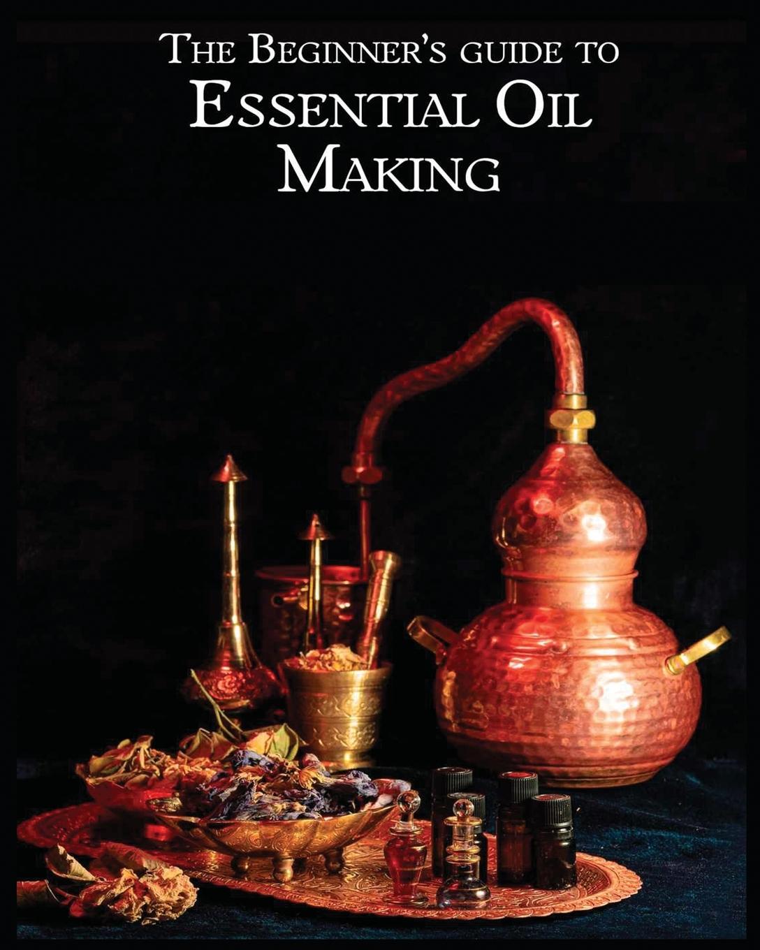 Knjiga The Essential Oil Making Beginner's Guide 