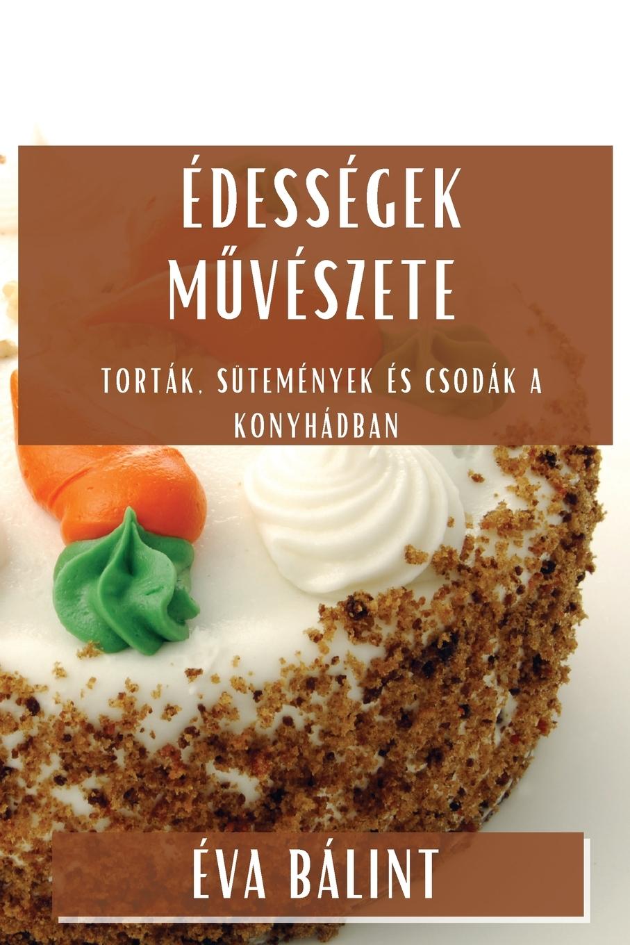Книга Édességek M?vészete Éva Bálint