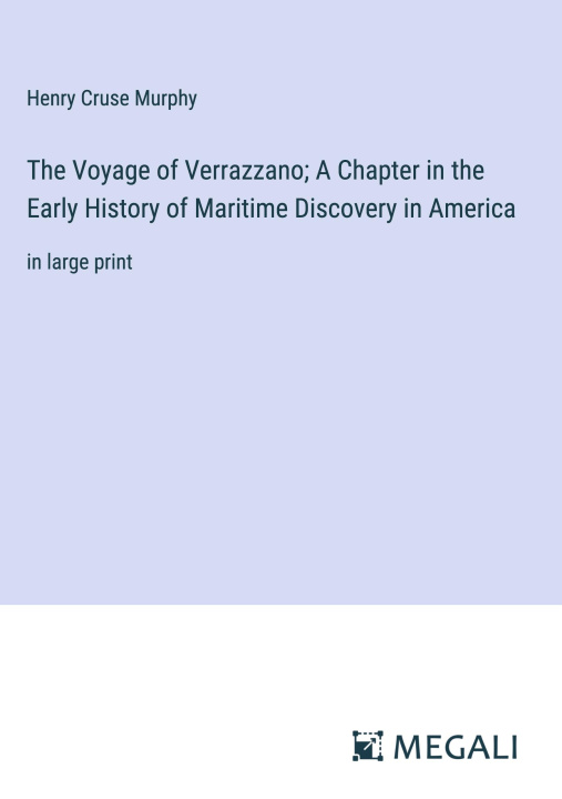 Kniha The Voyage of Verrazzano; A Chapter in the Early History of Maritime Discovery in America 