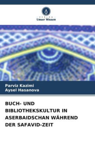 Książka BUCH- UND BIBLIOTHEKSKULTUR IN ASERBAIDSCHAN WÄHREND DER SAFAVID-ZEIT Aysel Hasanova