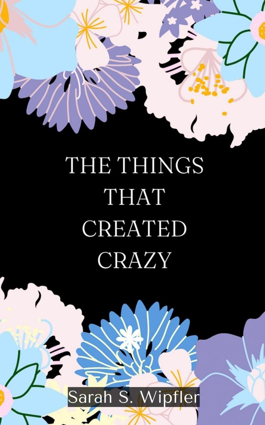 Knjiga The Things That Created Crazy Sarah S. Wipfler
