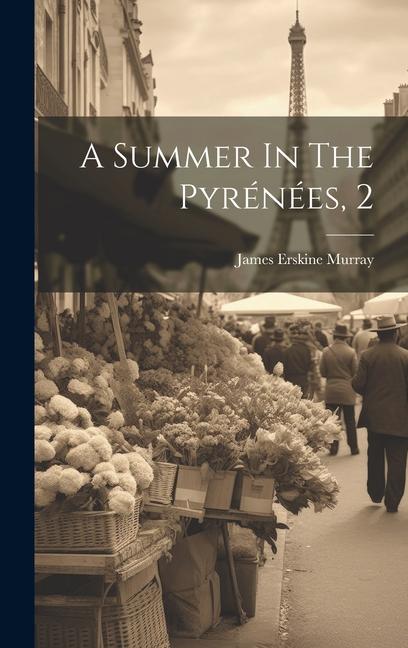 Книга A Summer In The Pyrénées, 2 James Erskine Murray