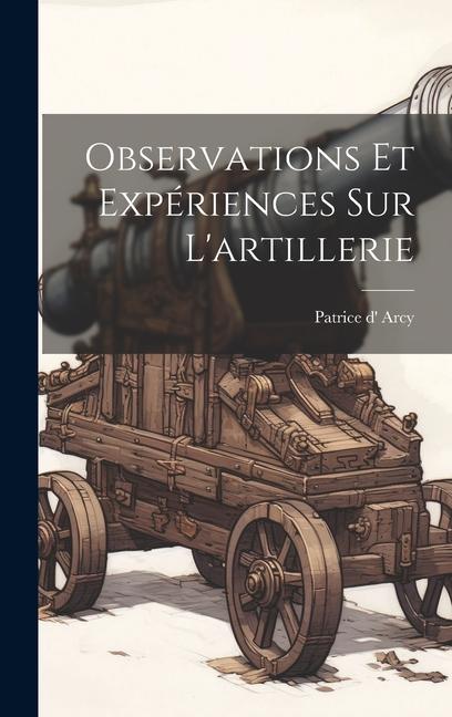 Knjiga Observations Et Expériences Sur L'artillerie Patrice d' Arcy