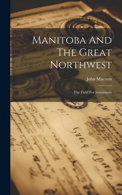 Książka Manitoba And The Great Northwest: The Field For Investment 