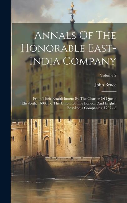 Livre Annals Of The Honorable East-india Company: From Their Establishment By The Charter Of Queen Elizabeth, 1600, To The Union Of The London And English E 