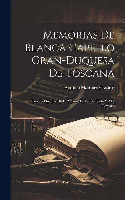 Könyv Memorias De Blanca Capello Gran-duquesa De Toscana: Para La Historia De La Virtud, En La Humilde Y Alta Fortuna 
