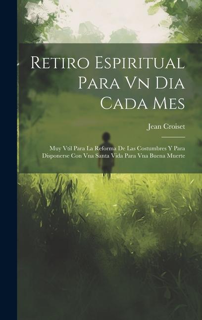 Kniha Retiro Espiritual Para Vn Dia Cada Mes: Muy Vtil Para La Reforma De Las Costumbres Y Para Disponerse Con Vna Santa Vida Para Vna Buena Muerte 