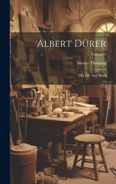 Книга Albert Dürer: His Life And Work; Volume 1 