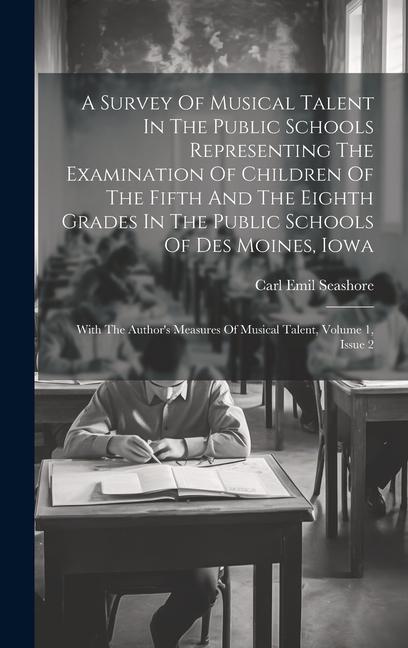 Kniha A Survey Of Musical Talent In The Public Schools Representing The Examination Of Children Of The Fifth And The Eighth Grades In The Public Schools Of 