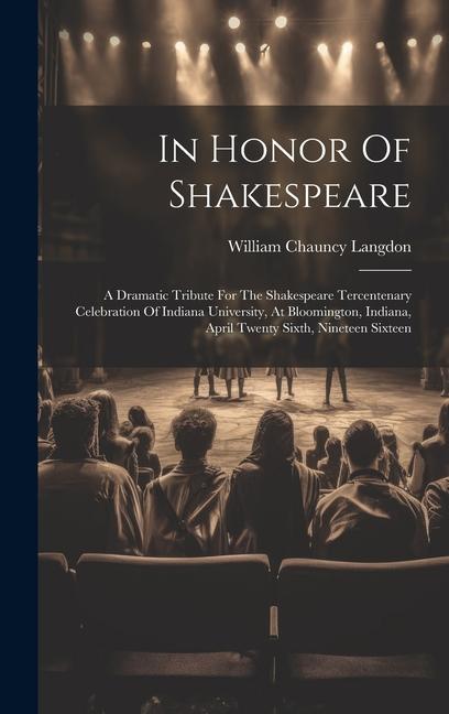 Libro In Honor Of Shakespeare: A Dramatic Tribute For The Shakespeare Tercentenary Celebration Of Indiana University, At Bloomington, Indiana, April 