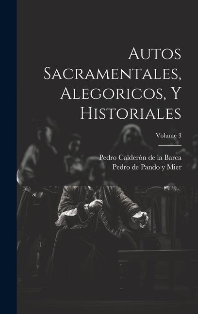 Książka Autos Sacramentales, Alegoricos, Y Historiales; Volume 3 Pedro de Pando Y Mier