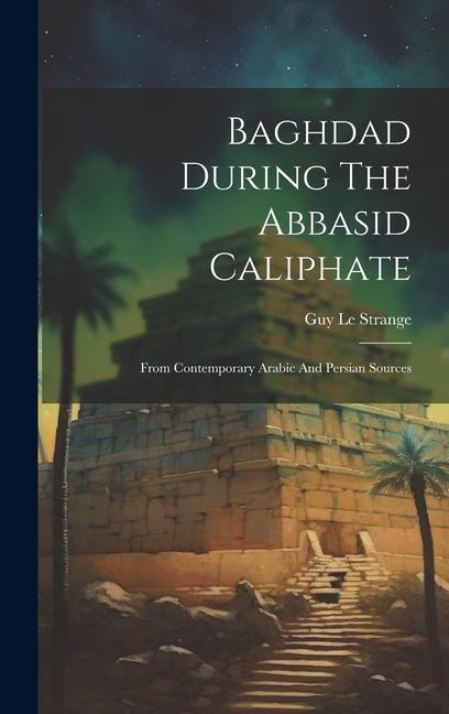 Kniha Baghdad During The Abbasid Caliphate: From Contemporary Arabic And Persian Sources 