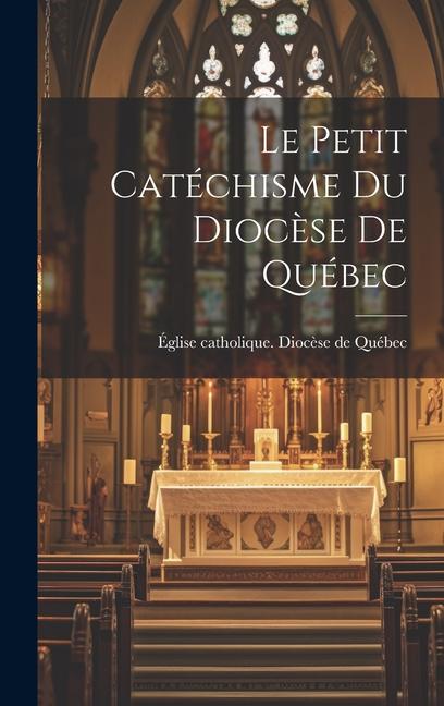 Книга Le Petit Catéchisme Du Dioc?se De Québec Église catholique. Diocèse de Québec