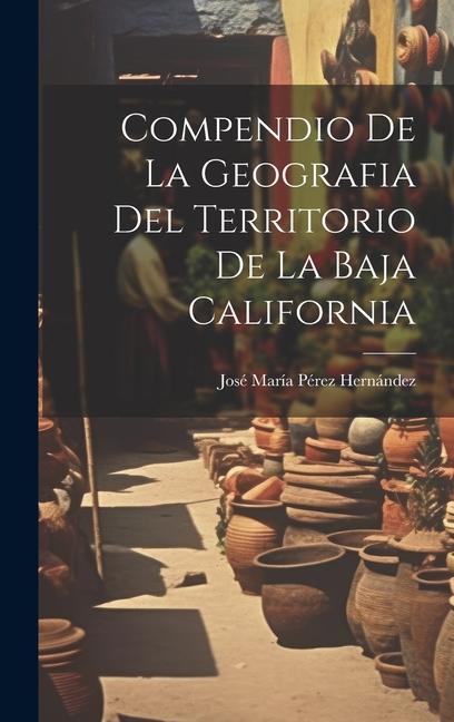 Könyv Compendio De La Geografia Del Territorio De La Baja California 