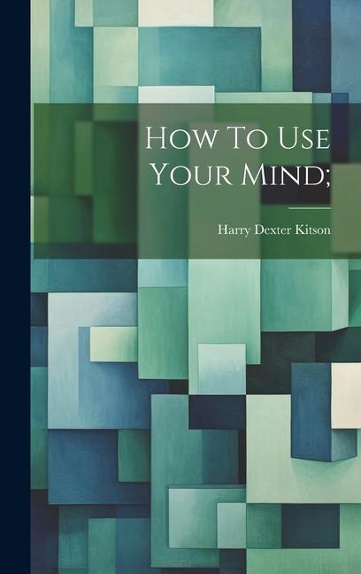 Knjiga How To Use Your Mind; Harry Dexter. [from old catal... Kitson