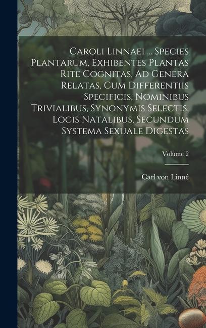 Kniha Caroli Linnaei ... Species Plantarum, Exhibentes Plantas Rite Cognitas, Ad Genera Relatas, Cum Differentiis Specificis, Nominibus Trivialibus, Synonym 