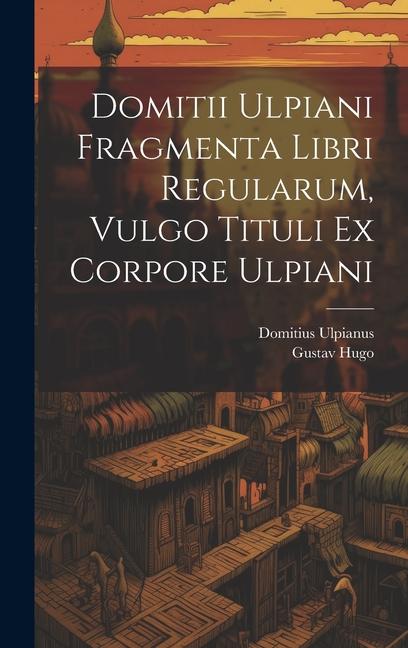 Книга Domitii Ulpiani Fragmenta Libri Regularum, Vulgo Tituli Ex Corpore Ulpiani Gustav Hugo