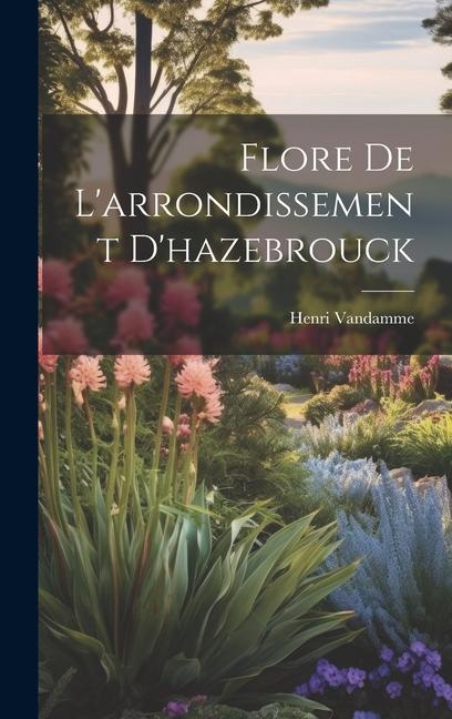 Libro Flore De L'arrondissement D'hazebrouck Henri Vandamme