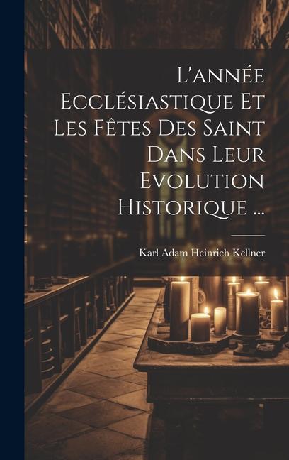 Книга L'année Ecclésiastique Et Les F?tes Des Saint Dans Leur Evolution Historique ... 