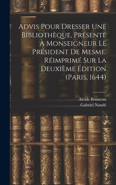 Kniha Advis Pour Dresser Une Biblioth?que, Présenté ? Monseigneur Le Président De Mesme. Réimprimé Sur La Deuxi?me Édition (paris, 1644) Alcide Bonneau