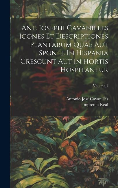 Книга Ant. Iosephi Cavanilles Icones Et Descriptiones Plantarum Quae Aut Sponte In Hispania Crescunt Aut In Hortis Hospitantur; Volume 1 Imprenta Real (Madrid)