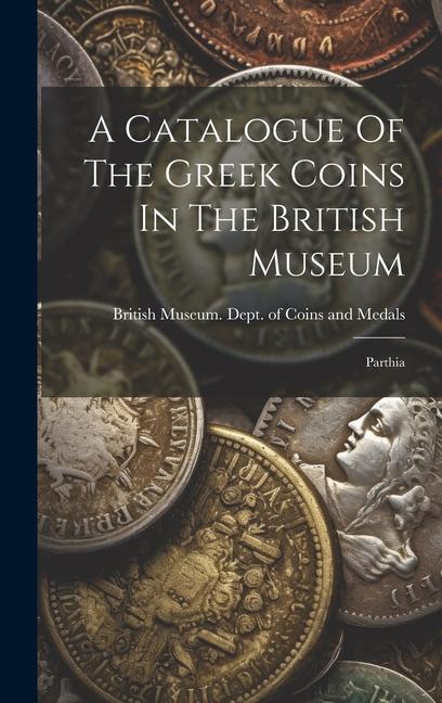 Knjiga A Catalogue Of The Greek Coins In The British Museum: Parthia 