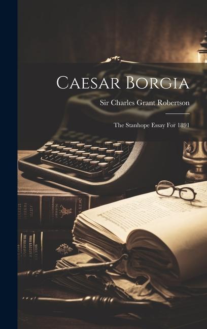 Knjiga Caesar Borgia: The Stanhope Essay For 1891 Sir Charles Grant Robertson