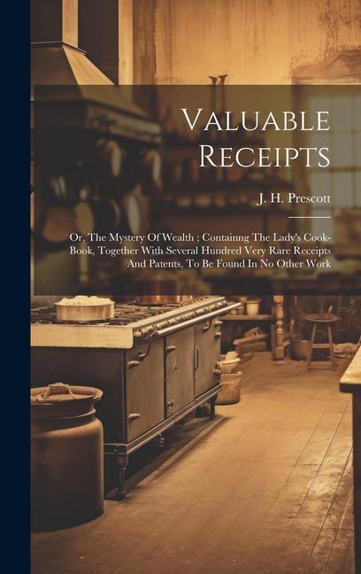 Carte Valuable Receipts; Or, The Mystery Of Wealth; Containng The Lady's Cook-book, Together With Several Hundred Very Rare Receipts And Patents, To Be Foun 