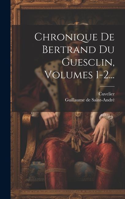 Könyv Chronique De Bertrand Du Guesclin, Volumes 1-2... Guillaume de Saint-André