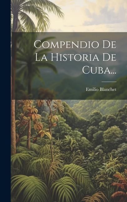 Βιβλίο Compendio De La Historia De Cuba... Emilio Blanchet