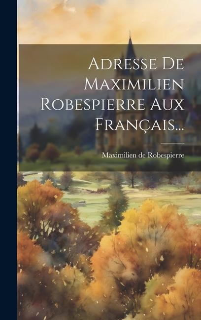 Βιβλίο Adresse De Maximilien Robespierre Aux Français... Maximilien de Robespierre