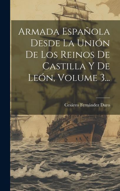 Kniha Armada Espa?ola Desde La Unión De Los Reinos De Castilla Y De León, Volume 3... 