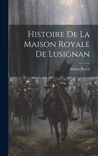 Βιβλίο Histoire De La Maison Royale De Lusignan Pascal Adrien