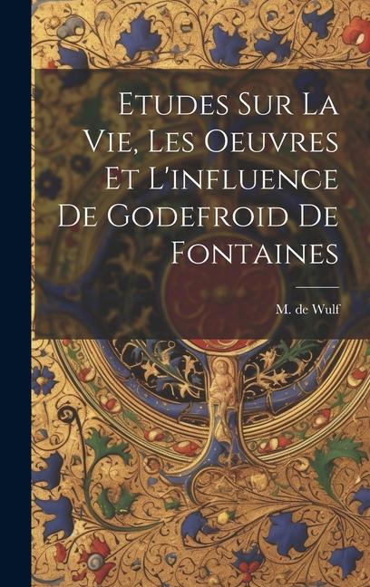 Kniha Etudes Sur La Vie, Les Oeuvres Et L'influence De Godefroid De Fontaines M. de (Maurice) 1867-1947 Wulf