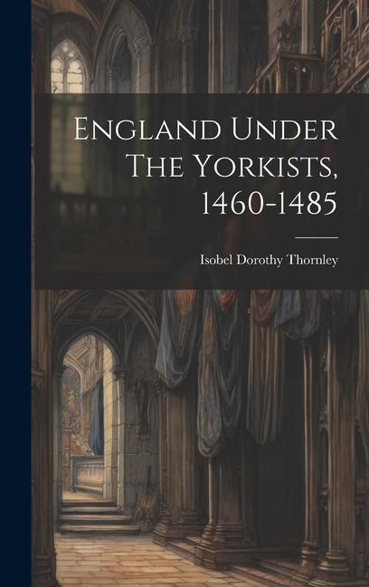 Knjiga England Under The Yorkists, 1460-1485 Isobel Dorothy d. 1941 Thornley