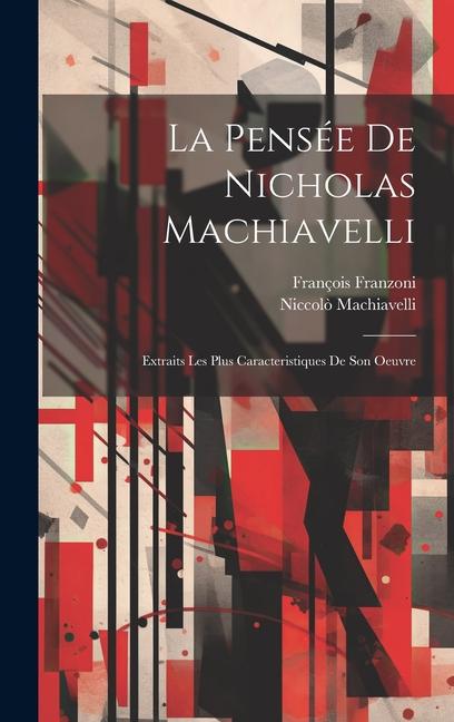 Carte La Pensée De Nicholas Machiavelli: Extraits Les Plus Caracteristiques De Son Oeuvre Franzoni François