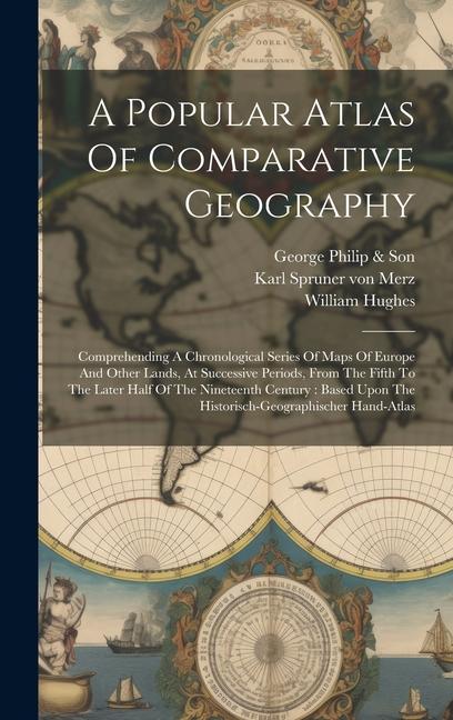 Kniha A Popular Atlas Of Comparative Geography: Comprehending A Chronological Series Of Maps Of Europe And Other Lands, At Successive Periods, From The Fift Karl Spruner Von Merz