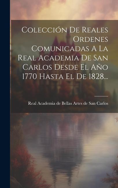 Książka Colección De Reales Ordenes Comunicadas A La Real Academia De San Carlos Desde El A?o 1770 Hasta El De 1828... 