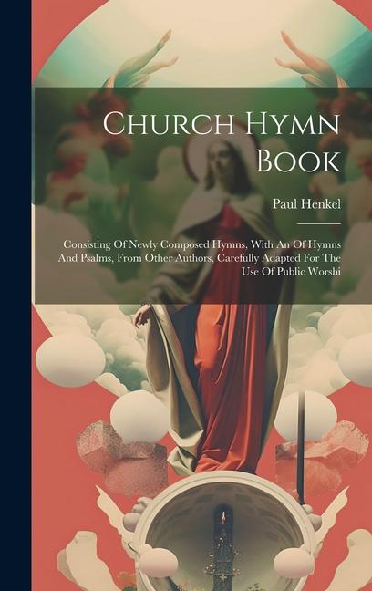 Knjiga Church Hymn Book: Consisting Of Newly Composed Hymns, With An Of Hymns And Psalms, From Other Authors, Carefully Adapted For The Use Of 