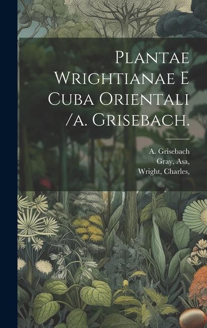 Buch Plantae Wrightianae E Cuba Orientali /a. Grisebach. Grisebach A
