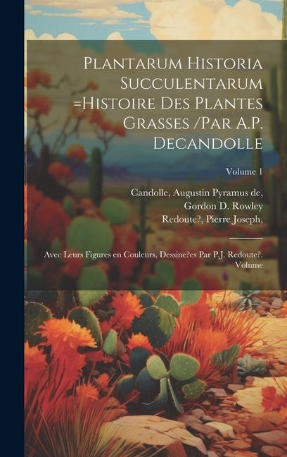 Kniha Plantarum historia succulentarum =Histoire des plantes grasses /par A.P. Decandolle; avec leurs figures en couleurs, dessine?es par P.J. Redoute?. Vol Augustin Pyramus De Candolle