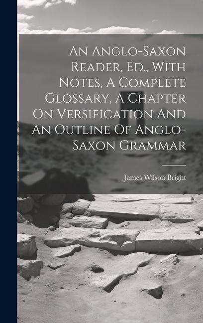 Kniha An Anglo-saxon Reader, Ed., With Notes, A Complete Glossary, A Chapter On Versification And An Outline Of Anglo-saxon Grammar 