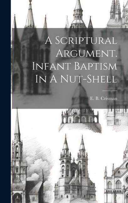 Knjiga A Scriptural Argument. Infant Baptism In A Nut-shell E. B. [from old catalog] Crisman