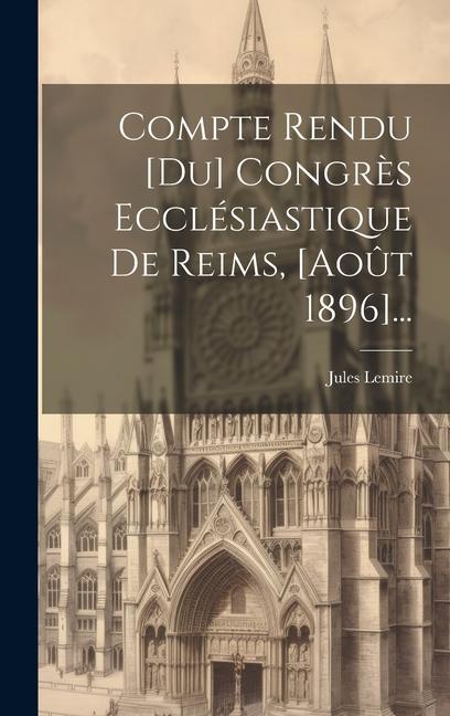 Libro Compte Rendu [du] Congr?s Ecclésiastique De Reims, [ao?t 1896]... Jules Lemire