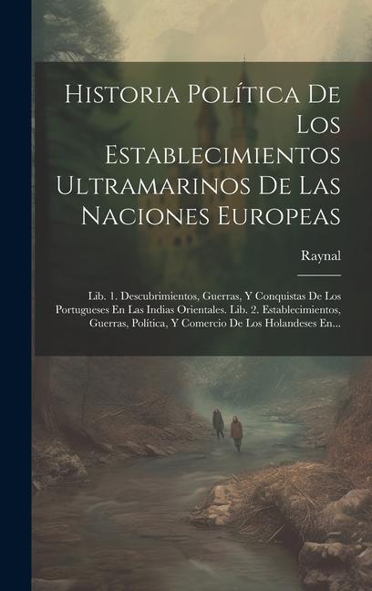 Kniha Historia Política De Los Establecimientos Ultramarinos De Las Naciones Europeas: Lib. 1. Descubrimientos, Guerras, Y Conquistas De Los Portugueses En 