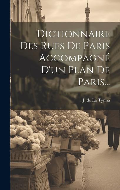 Knjiga Dictionnaire Des Rues De Paris Accompagné D'un Plan De Paris... J. de La Tynna