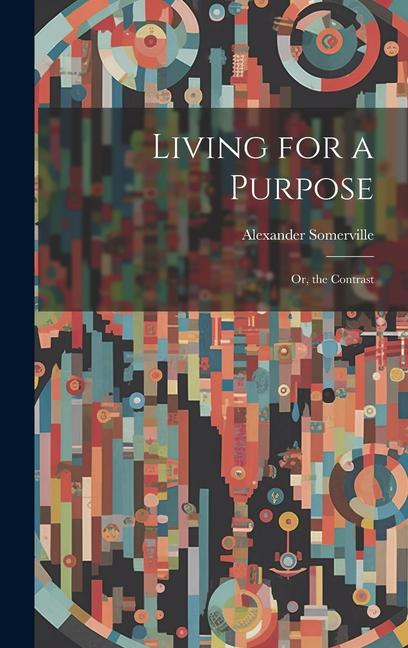 Βιβλίο Living for a Purpose; Or, the Contrast Alexander Somerville
