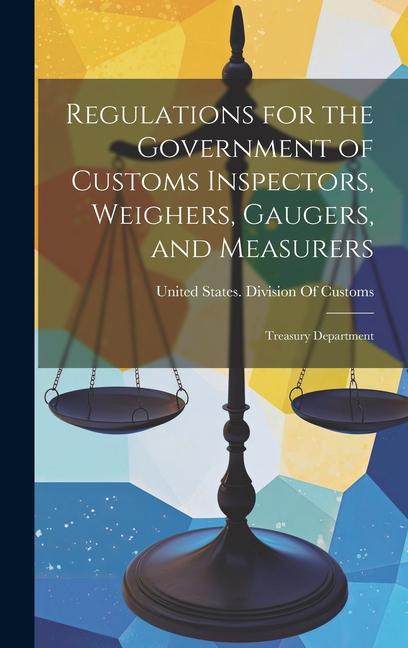 Carte Regulations for the Government of Customs Inspectors, Weighers, Gaugers, and Measurers: Treasury Department 